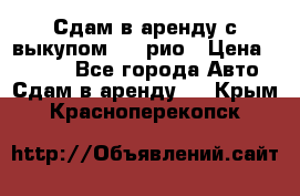 Сдам в аренду с выкупом kia рио › Цена ­ 1 000 - Все города Авто » Сдам в аренду   . Крым,Красноперекопск